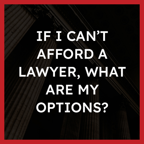 If I can’t afford a lawyer, what are my options
