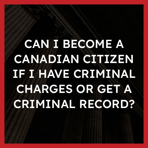 Can I become a Canadian citizen if i have criminal charges or get a criminal record