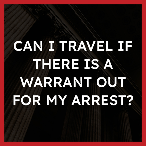 Can I travel IF there IS a warrant out for my arrest