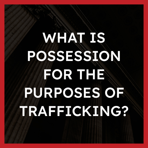 What is possession for the purposes of trafficking