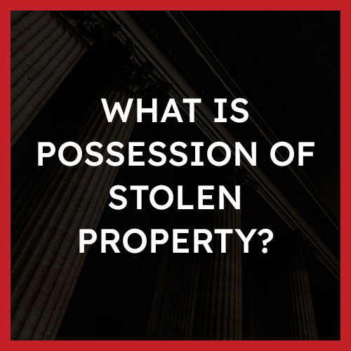 What is possession of stolen property?