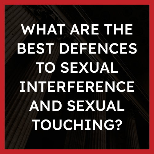 What are the best defences to sexual interference and sexual touching