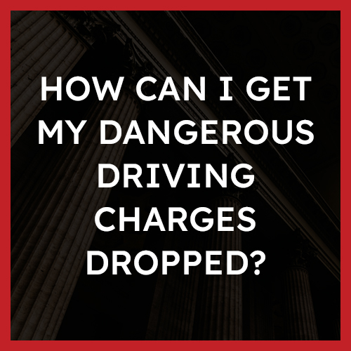 How can I get my dangerous driving charges dropped