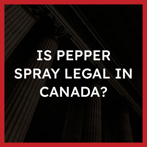 Is Pepper Spray Legal in Canada