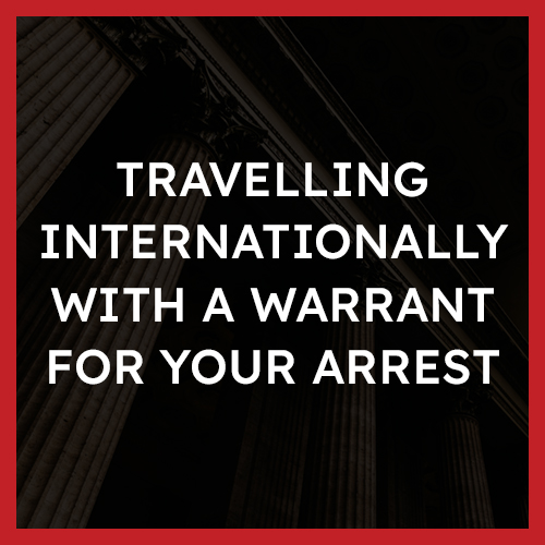 Travelling internationally with a warrant for your arrest
