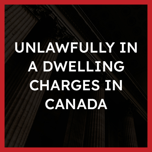 Unlawfully in a Dwelling Charges in Canada
