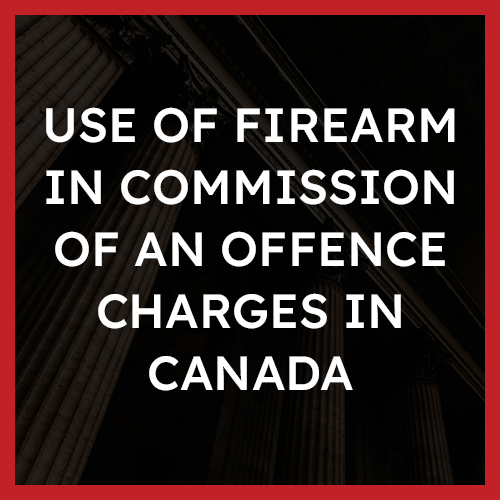 Use of Firearm in Commission of an Offence Charges in Canada