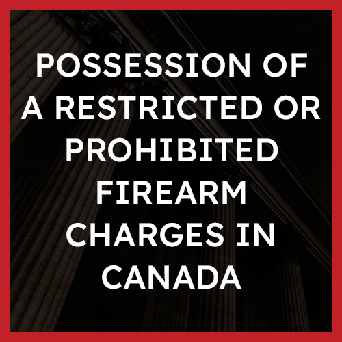 possession of a restricted or prohibited firearm Charges in Canada