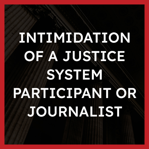 Intimidation of a Justice System Participant or Journalist