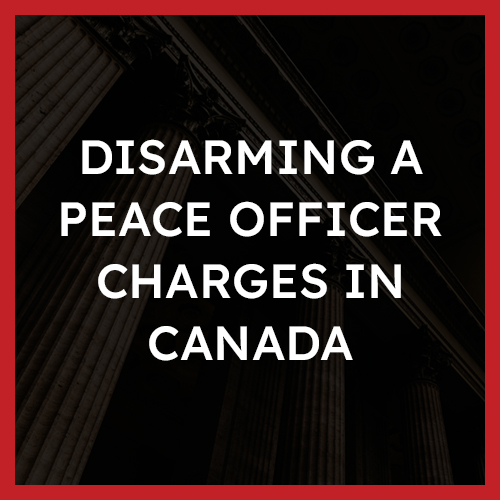 Disarming a Peace Officer Charges in Canada