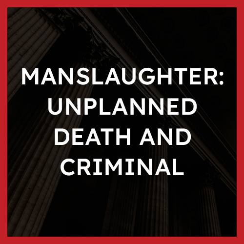 Manslaughter Unplanned Death and Criminal Negligence