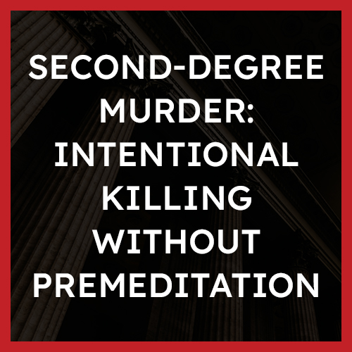Second-Degree Murder- Intentional Killing without Premeditation