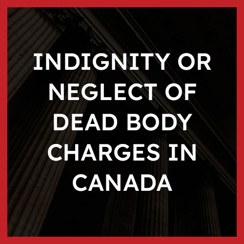 Indignity or Neglect of Dead Body Charges in Canada