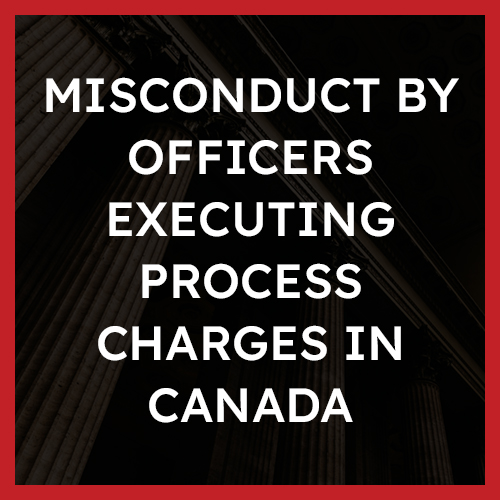 Misconduct by Officers Executing Process Charges in Canada