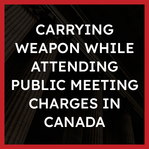 Carrying Weapon While Attending Public Meeting Charges in Canada