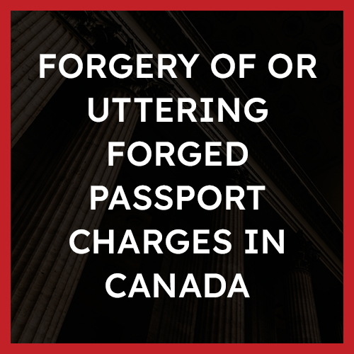 Forgery of or Uttering Forged Passport Charges in Canada
