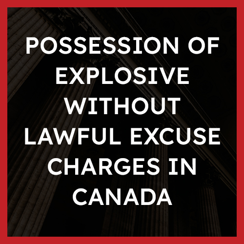 Possession of Explosive Without Lawful Excuse Charges in Canada