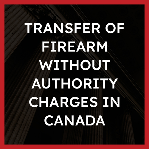 Transfer of Firearm Without Authority Charges in Canada