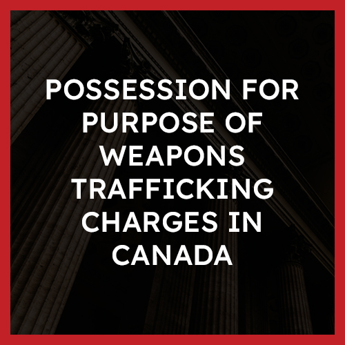 Possession for purpose of weapons trafficking Charges in Canada