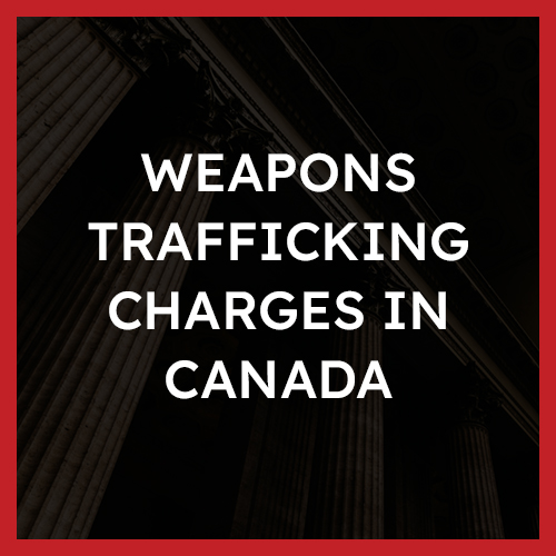 Weapons Trafficking Charges in Canada